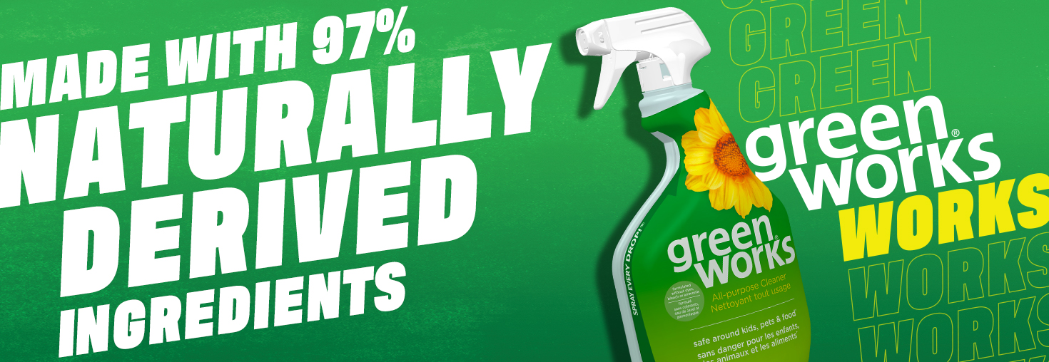 Green Works™ naturally derived cleaning products.